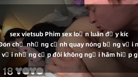 sex vietsub Phim sex loạn luân đầy kích thích không che - Đón chờ những cảnh quay nóng bỏng với những cặp đôi không ngại hãm hiếp gia đình trong lòng