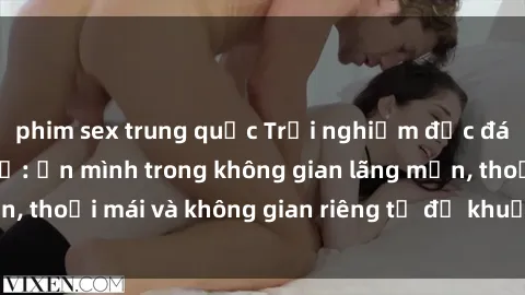 phim sex trung quốc Trải nghiệm độc đáo tại sex nhà nghỉ: ẩn mình trong không gian lãng mạn, thoải mái và không gian riêng tư để khuấy động tình ái.