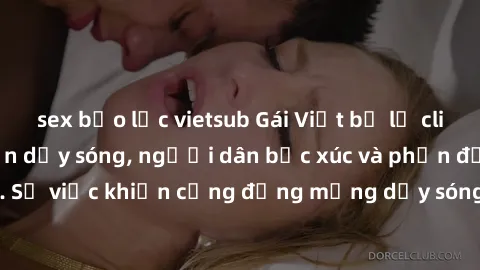 sex bạo lực vietsub Gái Việt bị lộ clip sex khiến dư luận dậy sóng, người dân bức xúc và phản đối gay gắt. Sự việc khiến cộng đồng mạng dậy sóng và yêu cầu xử lý nghiêm ngặt.