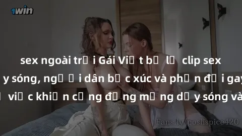sex ngoài trời Gái Việt bị lộ clip sex khiến dư luận dậy sóng, người dân bức xúc và phản đối gay gắt. Sự việc khiến cộng đồng mạng dậy sóng và yêu cầu xử lý nghiêm ngặt.