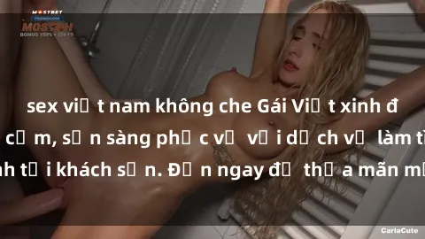 sex việt nam không che Gái Việt xinh đẹp, nồng nàn tình cảm, sẵn sàng phục vụ với dịch vụ làm tình tại khách sạn. Đến ngay để thỏa mãn mọi khao khát của bạn!