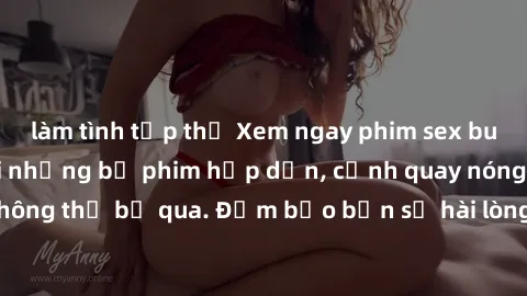 làm tình tập thể Xem ngay phim sex bukkake hàng đầu với những bộ phim hấp dẫn, cảnh quay nóng bỏng không thể bỏ qua. Đảm bảo bạn sẽ hài lòng với trải nghiệm mới lạ này!