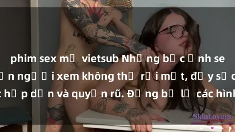 phim sex mỹ vietsub Những bức ảnh sexy tá gợi cảm khiến người xem không thể rời mắt, đầy sức hấp dẫn và quyến rũ. Đừng bỏ lỡ các hình ảnh nóng bỏng này!