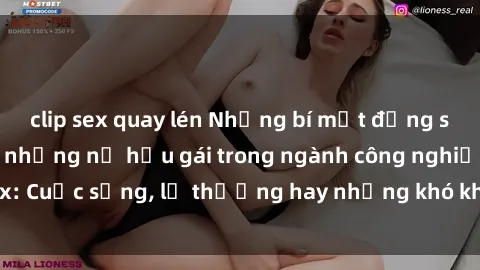 clip sex quay lén Những bí mật đằng sau cuộc sống của những nữ hầu gái trong ngành công nghiệp sex: Cuộc sống, lẽ thường hay những khó khăn mà họ phải đối mặt.