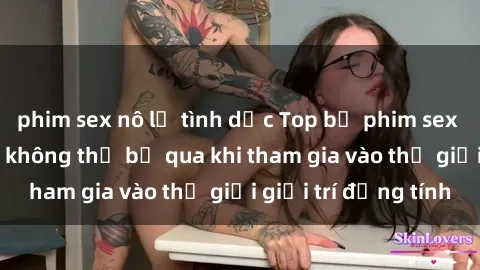 phim sex nô lệ tình dục Top bộ phim sex châu âu nổi tiếng không thể bỏ qua khi tham gia vào thế giới giải trí đồng tính