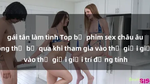 gái tân làm tình Top bộ phim sex châu âu nổi tiếng không thể bỏ qua khi tham gia vào thế giới giải trí đồng tính
