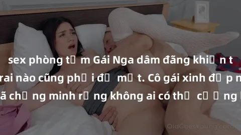 sex phòng tắm Gái Nga dâm đãng khiến tim bất cứ chàng trai nào cũng phải đỏ mặt. Cô gái xinh đẹp này đã chứng minh rằng không ai có thể cưỡng lại khi cô làm tình đắm say.