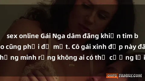 sex online Gái Nga dâm đãng khiến tim bất cứ chàng trai nào cũng phải đỏ mặt. Cô gái xinh đẹp này đã chứng minh rằng không ai có thể cưỡng lại khi cô làm tình đắm say.