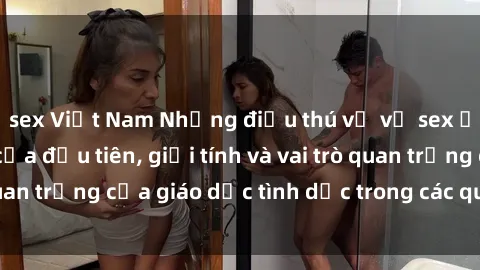 sex Việt Nam Những điều thú vị về sex ở Bắc Âu: Sự mở cửa đầu tiên, giới tính và vai trò quan trọng của giáo dục tình dục trong các quốc gia này.