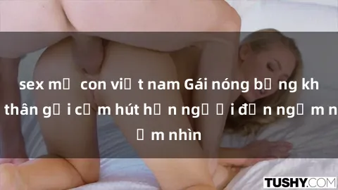 sex mẹ con việt nam Gái nóng bỏng khỏa thân gợi cảm hút hồn người đến ngắm nhìn