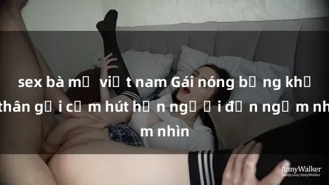 sex bà mẹ việt nam Gái nóng bỏng khỏa thân gợi cảm hút hồn người đến ngắm nhìn