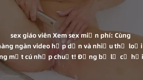 sex giáo viên Xem sex miễn phí: Cùng trải nghiệm với hàng ngàn video hấp dẫn và nhiều thể loại đa dạng chỉ trong một cú nhấp chuột! Đừng bỏ lỡ cơ hội thưởng thức tuyệt vời này ngay hôm nay!