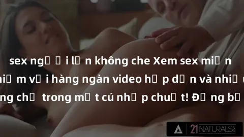 sex người lớn không che Xem sex miễn phí: Cùng trải nghiệm với hàng ngàn video hấp dẫn và nhiều thể loại đa dạng chỉ trong một cú nhấp chuột! Đừng bỏ lỡ cơ hội thưởng thức tuyệt vời này ngay hôm nay!