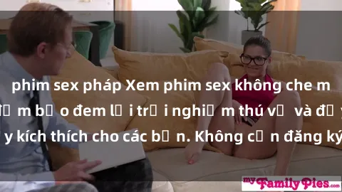 phim sex pháp Xem phim sex không che miễn phí tại đây, đảm bảo đem lại trải nghiệm thú vị và đầy kích thích cho các bạn. Không cần đăng ký, hoàn toàn miễn phí.