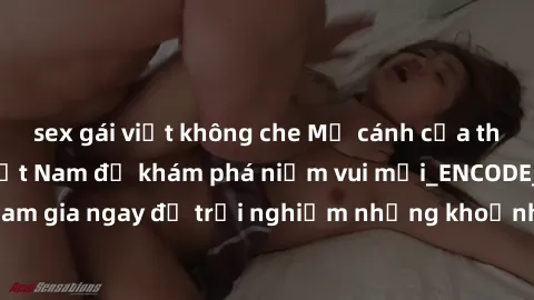 sex gái việt không che Mở cánh cửa thế giới sex MILF Việt Nam để khám phá niềm vui mới_ENCODE_. Hãy tham gia ngay để trải nghiệm những khoảnh khắc đầy kích thích và đam mê.