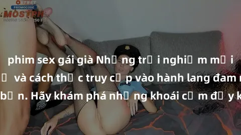 phim sex gái già Những trải nghiệm mới lạ với sex tập thể và cách thức truy cập vào hành lang đam mê của bạn. Hãy khám phá những khoái cảm đầy kích thích với tập thể hấp dẫn!